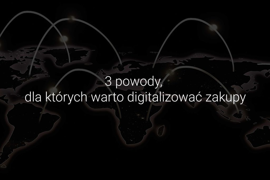 Digitalizacja procesów zakupowych - 3 powody, dla których warto digitalizować zakupy - 3 powody, dla których warto digitalizować zakupy - Eveneum