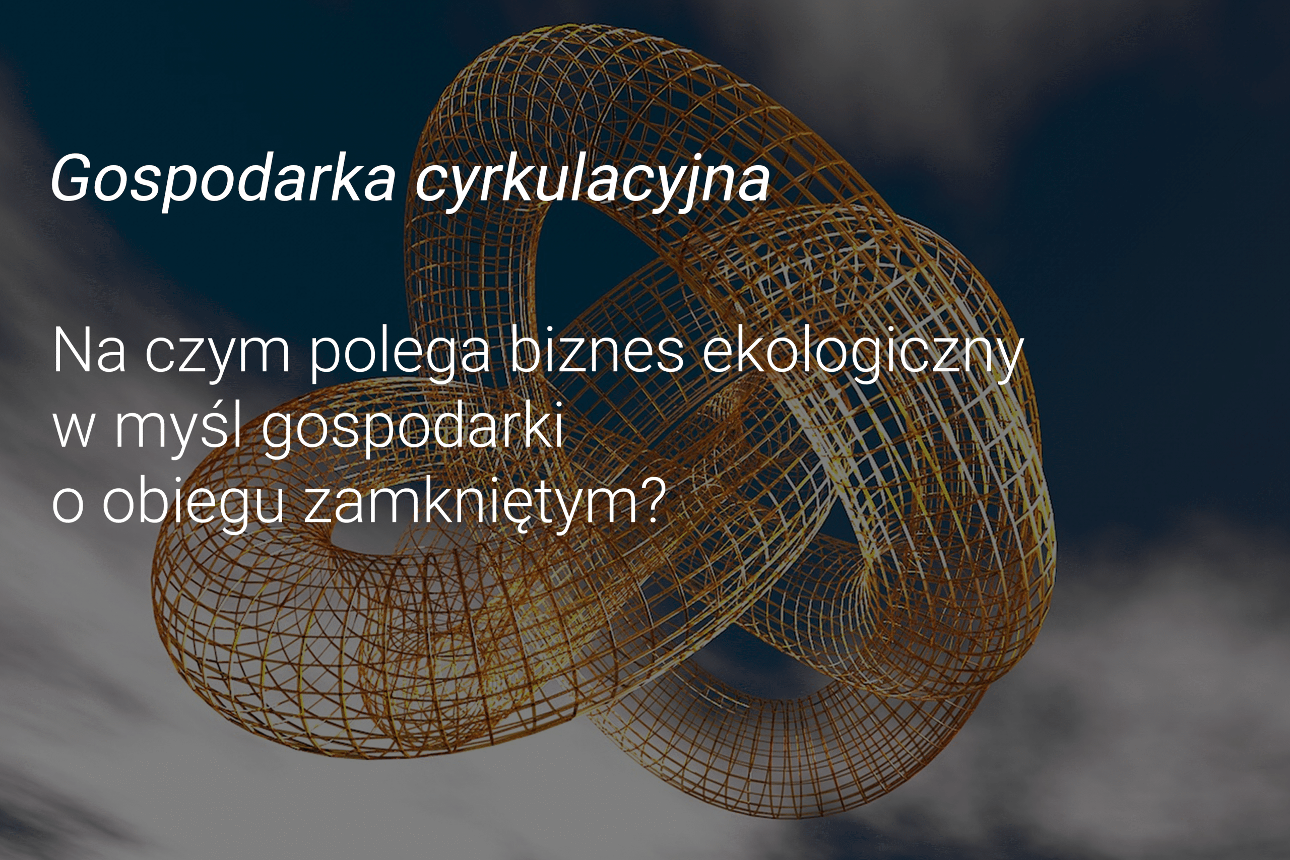 Na czym polega biznes ekologiczny w myśl gospodarki o obiegu zamkniętym?